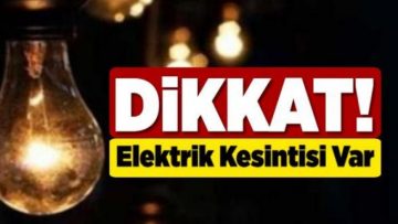 O İLÇE VE MAHALLELERDE ELEKTRİKLER KESİLECEK!