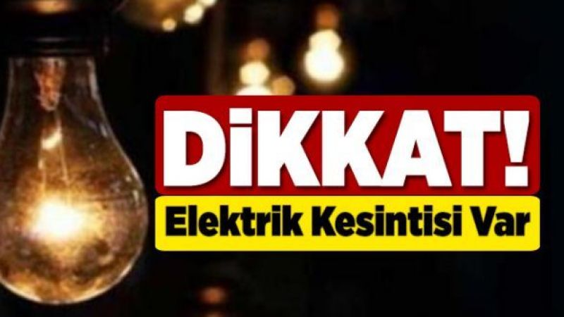 O İLÇE VE MAHALLELERDE ELEKTRİKLER KESİLECEK!