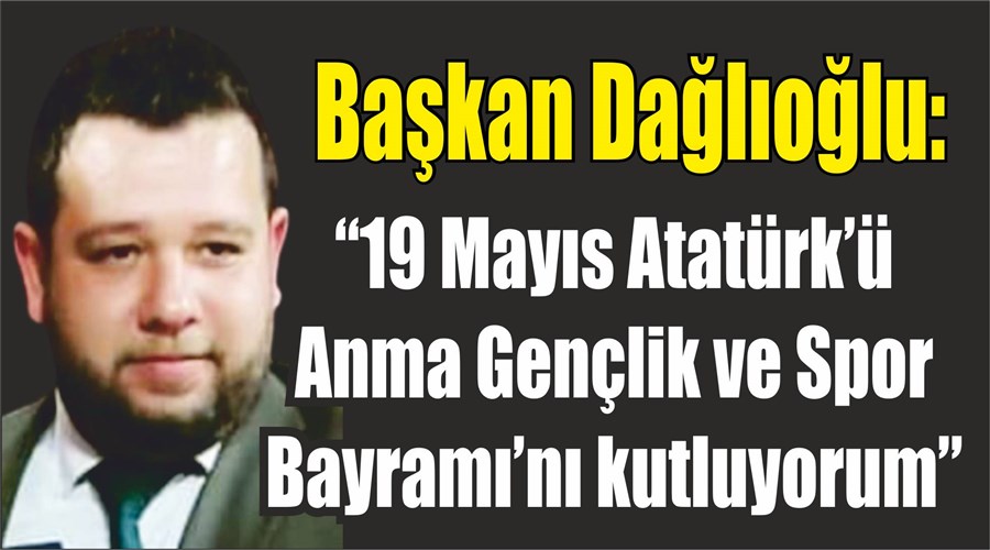 Dağlıoğlu’ndan 19 Mayıs Mesajı