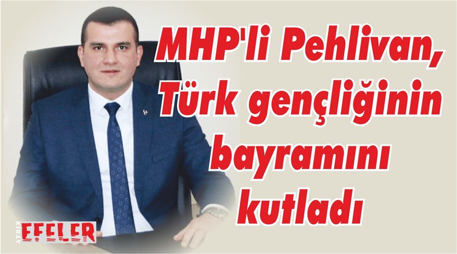 Pehlivan’dan 19 Mayıs Atatürk’ü Anma, Gençlik ve Spor Bayramı Mesajı