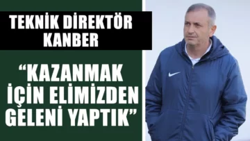Kanber, “Kazanmak için elimizden geleni yaptık”