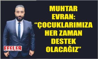 MUHTAR EVRAN: “ÇOCUKLARIMIZA HER ZAMAN DESTEK OLACAĞIZ”