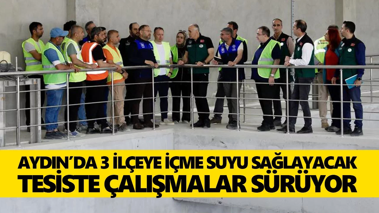Aydın’da 3 ilçeye içme suyu sağlayacak tesiste çalışmalar sürüyor