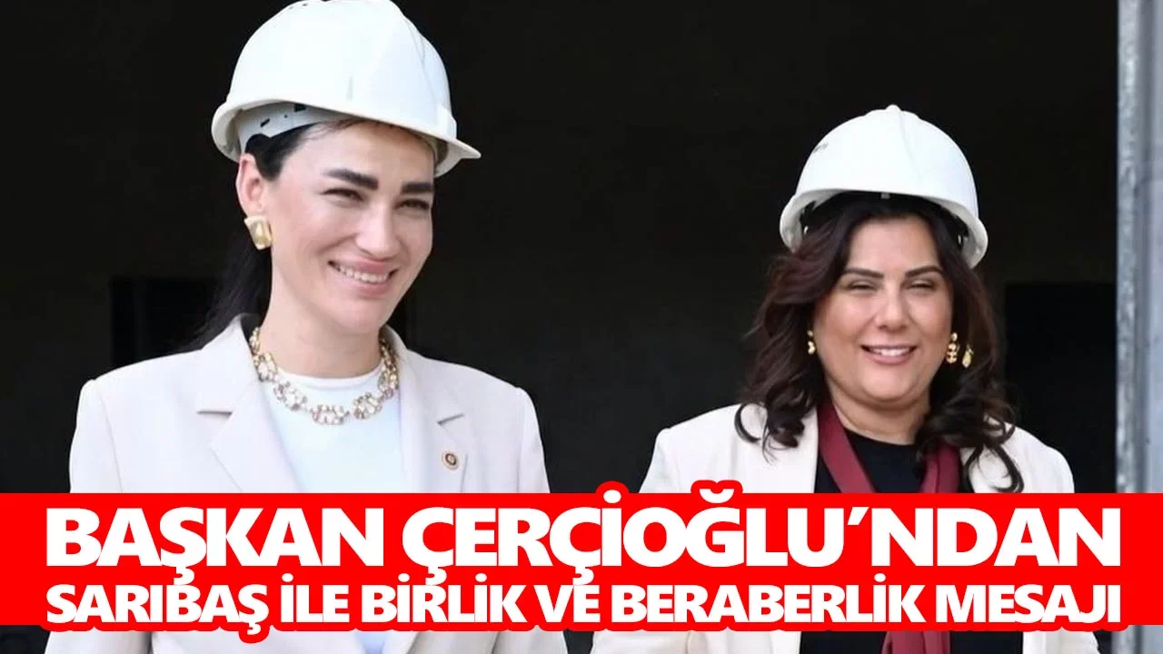 Başkan Çerçioğlu’ndan Sarıbaş ile birlik ve beraberlik mesajı