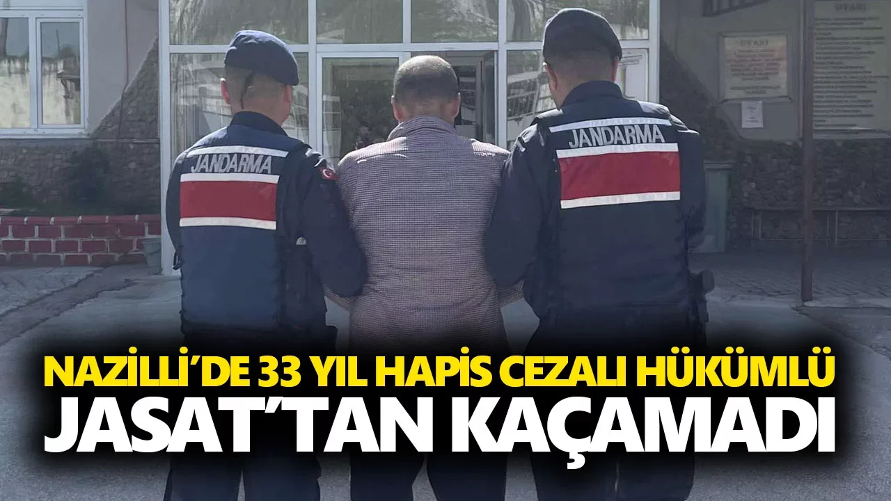 Nazilli’de 33 yıl hapis cezalı hükümlü JASAT’tan kaçamadı